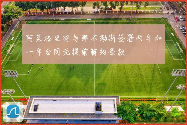 阿莱格里将与那不勒斯签署两年加一年合同无提前解约条款