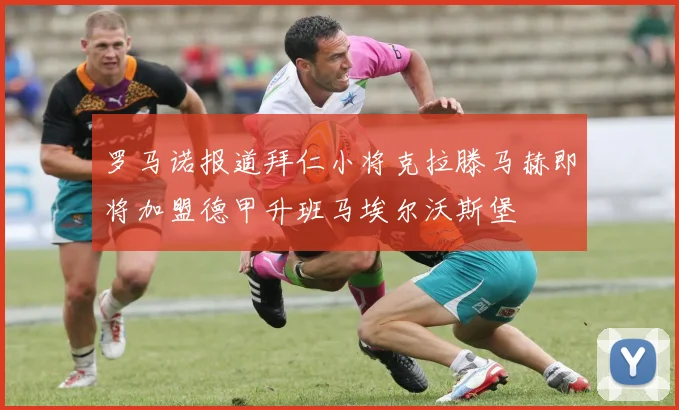 罗马诺报道拜仁小将克拉滕马赫即将加盟德甲升班马埃尔沃斯堡