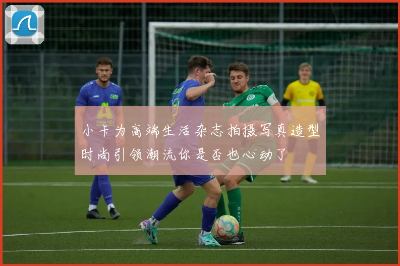 小卡为高端生活杂志拍摄写真造型时尚引领潮流你是否也心动了